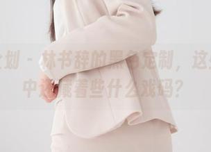 紧急企划 – 林书辞的黑色定制，这些图片中还藏着些什么戏码？